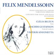 Mendelssohn : Piano Concerto No. 1. Variations Serieuses. Concerto For Violin And Piano In D Minor cover image