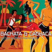 Jorge Anibal Mendoza : Bachata And  Cachaca cover image