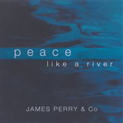 Perry, James & Co : Peace Like A River cover image