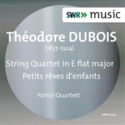 Dubois : String Quartet No. 1 In E-Flat Major & Petits Rêves D'enfants cover image
