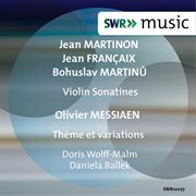 Martinon, Françaix, Martinů : Violin Sonatines. Messiaen. Theme And Variations cover image