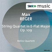Reger : String Quartet In E-Flat Major, Op. 109 cover image