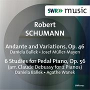 Schumann : Andante & Variations, Op. 46 & 6 Studies For Pedal Piano, Op. 56 cover image