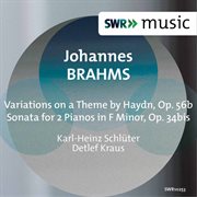 Brahms : Variations On A Theme By Haydn, Op. 56b & Sonata For 2 Pianos In F Minor, Op. 34bis cover image
