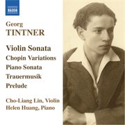 Tintner : Violin Sonata / Variations On A Theme Of Chopin / Piano Sonata / Trauermusik cover image