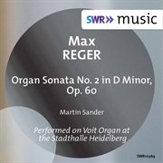 Reger : Organ Sonata No. 2 In D Minor, Op. 60 cover image
