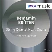 Britten : String Quartet No. 3, Op. 94 cover image