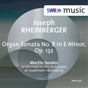 Rheinberger : Organ Sonata No. 8 In E Minor, Op. 132 cover image