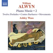 Alwyn, W. : Piano Music, Vol. 2. 12 Preludes / Contes Barbares / Movements cover image