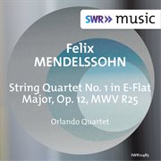 Mendelssohn : String Quartet No. 1 In E-Flat Major, Op. 12, Mwv R25 cover image