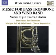 Bass Trombone And Wind Band Music : Naulais, J. / Lys, M. / Ewazen, E. / Steckar, M cover image