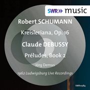 Schumann : Kreisleriana, Op. 16. Debussy. Préludes, Book 2, L. 123 (live) cover image