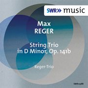 Reger : String Trio No. 2 In D Minor, Op. 141b cover image