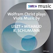 Liszt, Milhaud & Schumann : Viola Works cover image