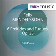 Mendelssohn : 6 Preludes & Fugues, Op. 35 cover image