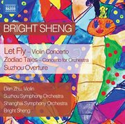 Bright Sheng : Let Fly, Zodiac Tales & Suzhou Overture cover image