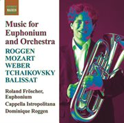 Euphonium Music : Roggen, D. / Mozart, W.a. / Weber, C. / Tchaikovksy, P. / Balissat, J cover image