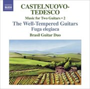 Castelnuovo-Tedesco, M. : Music For Two Guitars, Vol. 2. Fuga Elegiaca / Les Guitares Bien Tempe cover image