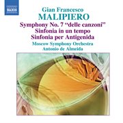 Malipiero, G.f. : Symphony No. 7, "Delle Canzoni" / Sinfonia In Un Tempo / Sinfonia Per Antigenida cover image
