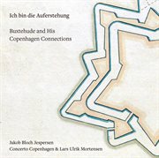 Ich Bin Die Auferstehung : Buxtehude & His Copenhagen Connections cover image