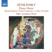 Zemlinsky : Rustic Dances, Op. 1 /  Four Fantasies, Op. 9 / A Ray Of Light cover image