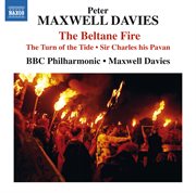 Maxwell Davies : The Beltane Fire, The Turn Of The Tide & Sir Charles His Pavan cover image