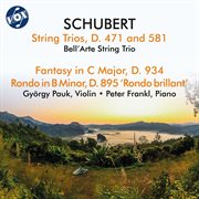 Schubert : String Trios, D. 471 And 581, Fantasy, D. 934 & Rondo, D, 895 "Rondo Brillant" cover image