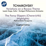 Tchaikovsky: Variations On A Rococo Theme In A Major, Op. 33 & The Fancy Slippers (Highlights) cover image