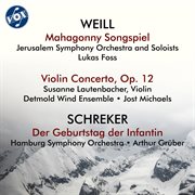 Weill: Mahagonny Songspiel & Violin Concerto, Op. 12 - Schreker: Der Geburtstag Der Infantin. Schreker. Der Geburtstag Der Infantin cover image