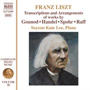 Liszt Complete Piano Music, Vol. 38 : Transcriptions And Arrangements Of Handel, Gounod, Spohr & Raff cover image