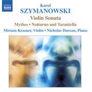 Szymanowski : Violin Sonata / Mythes / Notturne And Tarantella cover image