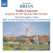Brian : Symphony No. 18 / Violin Concerto / The Jolly Miller cover image
