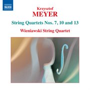 Meyer : String Quartets Nos. 7, 10 & 13 cover image