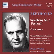Beethoven : Symphony No. 6 / Overtures (vpo, Bbc So, Lso, Walter) (1930. 1938) cover image