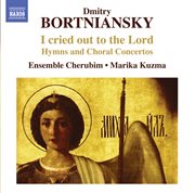 Bortniansky : I Cried Out To The Lord. Hymns And Choral Concertos cover image