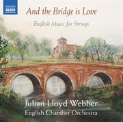 And The Bridge Is Love : English Music For Strings cover image