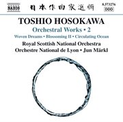 Toshio Hosokawa : Woven Dreams, Blossoming Ii & Circulating Ocean cover image