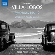 Villa-Lobos : Symphony No. 12, Uirapuru & Mandu-Çarará cover image