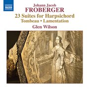 Froberger : 23 Suites For Harpsichord, Tombeau & Lamentation cover image