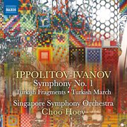 Ippolitov-Ivanov : Symphony No. 1, Op. 46, Turkish Fragments, Op. 62 & Turkish March, Op. 55 cover image