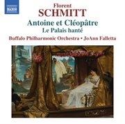 Schmitt : Antoine Et Cléopâtre, Op. 69 & Le Palais Hanté, Op. 49 cover image