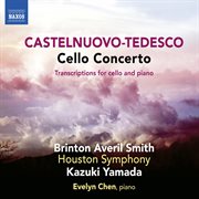 Castelnuovo-Tedesco : Cello Concerto & Transcriptions cover image