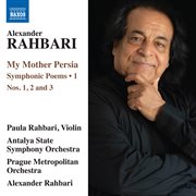 Alexander Rahbari : My Mother Persia, Vol. 1. Symphonic Poems Nos. 1-3 cover image