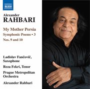 Alexander Rahbari : My Mother Persia, Vol. 3 – Symphonic Poems Nos. 9 &10 cover image