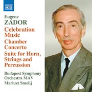 Zádor : Celebration Music. Chamber Concerto. Suite For Horn, Strings, And Percussion cover image