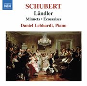 Schubert : Ländler, Minuets & Écossaises cover image