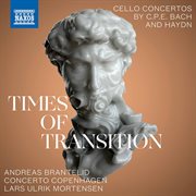 Times Of Transition : Cello Concertos By C.p.e. Bach & Haydn cover image