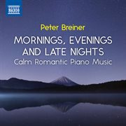 Breiner : Mornings, Evenings And Late Nights – Calm Romantic Piano Music, Vol. 3 cover image