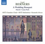 Lord Berners : A Wedding Bouquet, March & Luna Park cover image