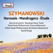Szymanowski : Harnasie, Op. 55 & Mandragora, Op. 43 cover image